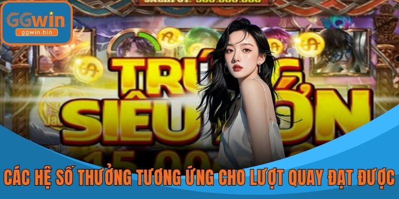 Các hệ số thưởng tương ứng cho lượt quay bạn đạt được