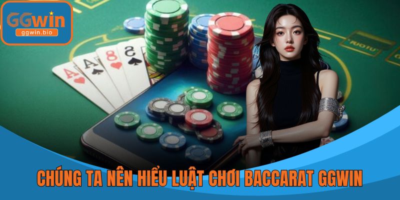 Chúng ta nên hiểu luật chơi baccarat GGWIN