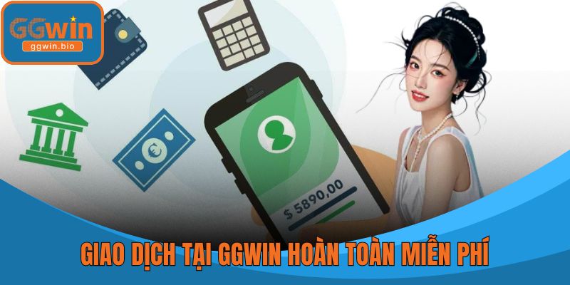 Giao dịch tại GGWIN hoàn toàn miễn phí với khách hàng