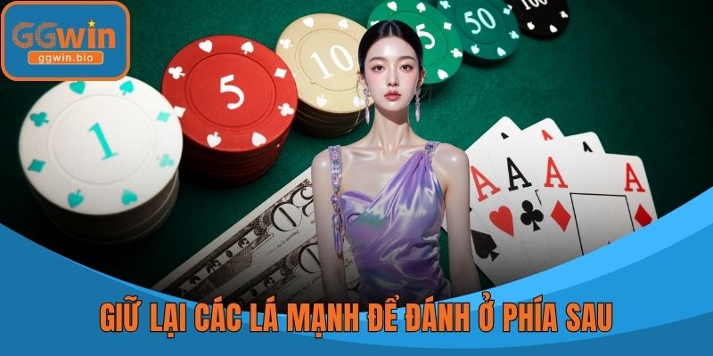 Giữ lại các lá mạnh để đánh ở phía sau