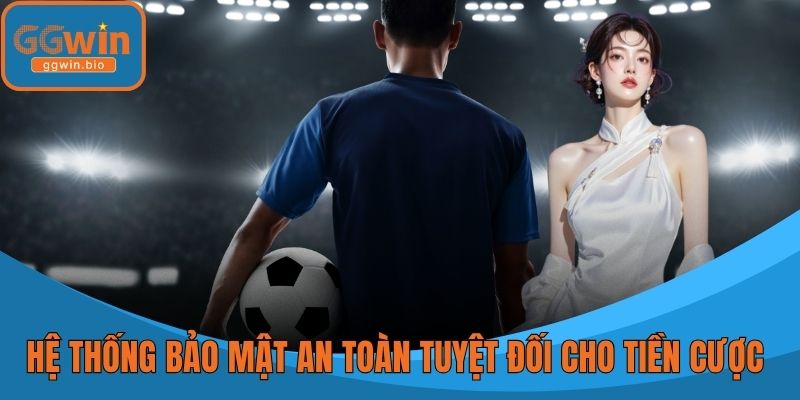 Hệ thống bảo mật an toàn tuyệt đối cho tiền cược của bạn