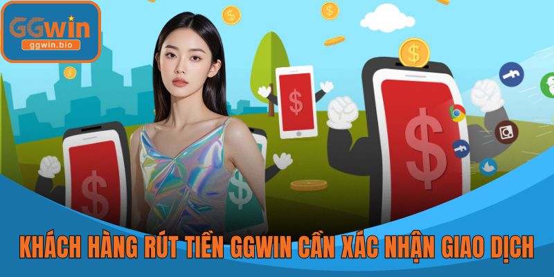 Khách hàng rút tiền GGWIN cần xác nhận giao dịch