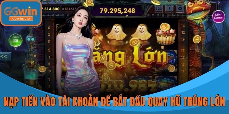 Nạp tiền vào tài khoản để bắt đầu quay hũ trúng lớn