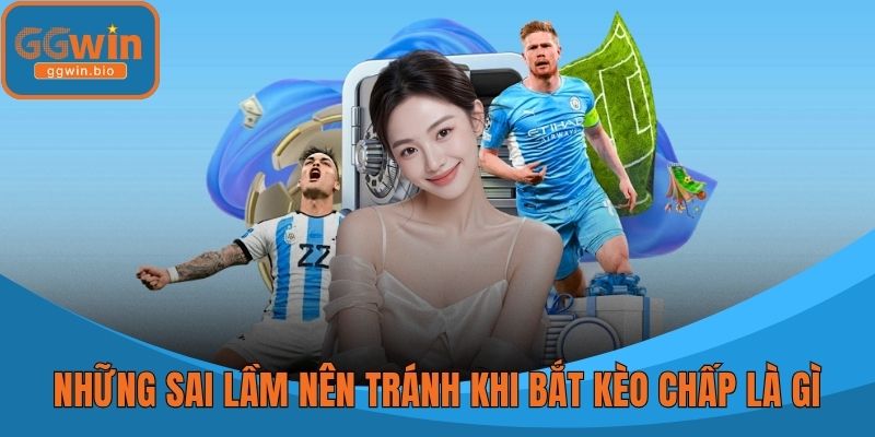 Những sai lầm nên tránh khi bắt kèo chấp là gì
