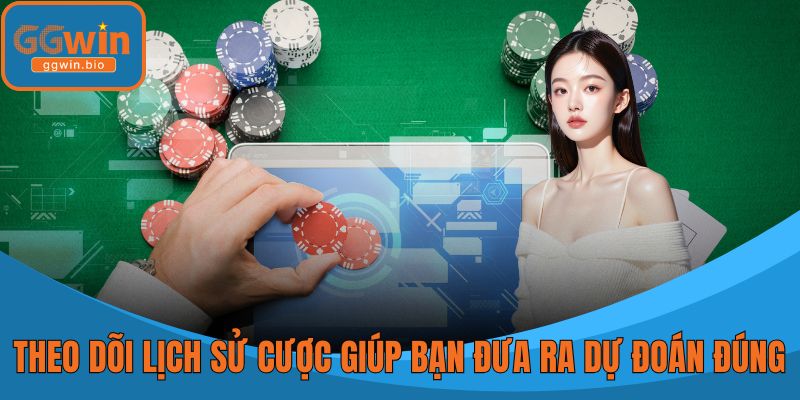 Theo dõi lịch sử cược giúp bạn đưa ra dự đoán chính xác