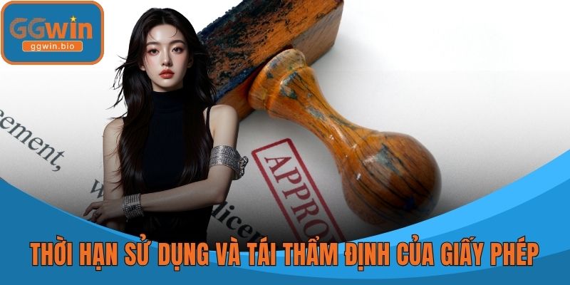 Thời hạn sử dụng và tái thẩm định của giấy phép kinh doanh