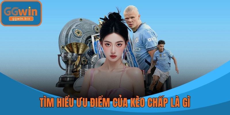 Tìm hiểu ưu điểm của kèo chấp là gì