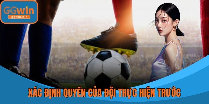 Xác định quyền của đội thực hiện trước bằng cách tung đồng xu